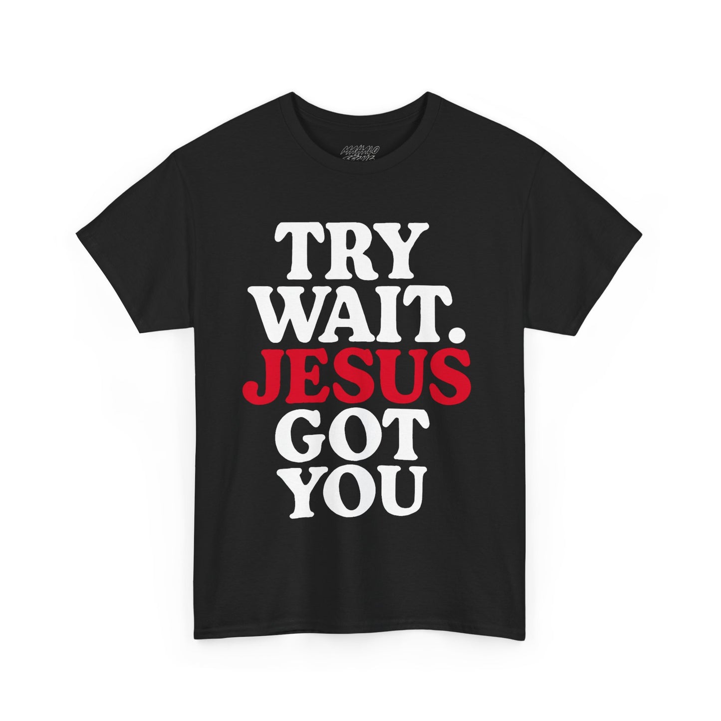 Try Wait. Jesus Got You T-shirt