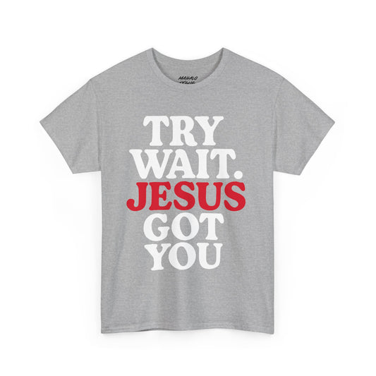 Try Wait. Jesus Got You T-shirt