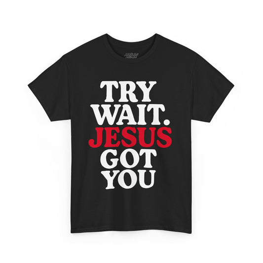 Try Wait. Jesus Got You T-shirt